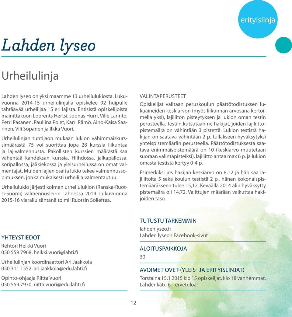 Urheilulinjan tuntijaon mukaan lukion vähimmäiskurssimäärästä 75 voi suorittaa jopa 28 kurssia liikuntaa ja lajivalmennusta. Pakollisten kurssien määrästä saa vähentää kahdeksan kurssia.