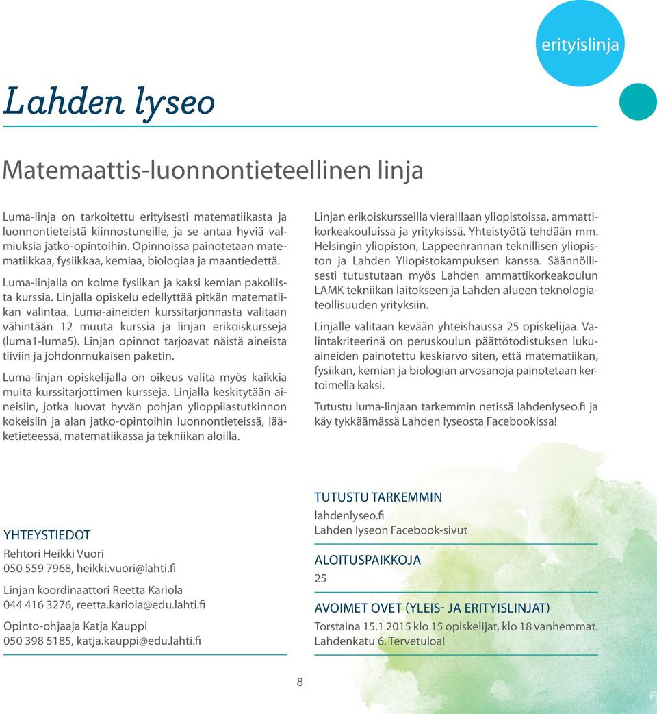 Linjalla opiskelu edellyttää pitkän matematiikan valintaa. Luma-aineiden kurssitarjonnasta valitaan vähintään 12 muuta kurssia ja linjan erikoiskursseja (luma1-luma5).