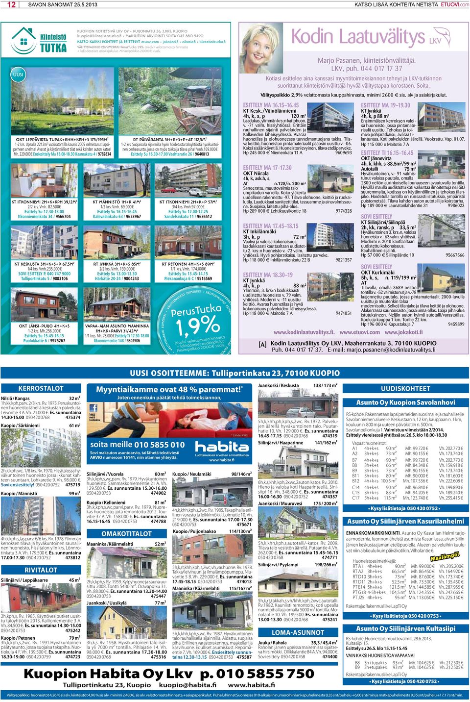 00 Itkonniemenkatu 34 / 9566704 kt keskusta 3H+k+s+p 67,5M 2 1/4 krs. Vmh.235.000 SOVI ESITTELY P. 040 747 9000 Tulliportinkatu 5 / 9883106 okt länsi-puijo 4H+k+s 1-2 krs. Mh.256.000 Esittely Su 15.