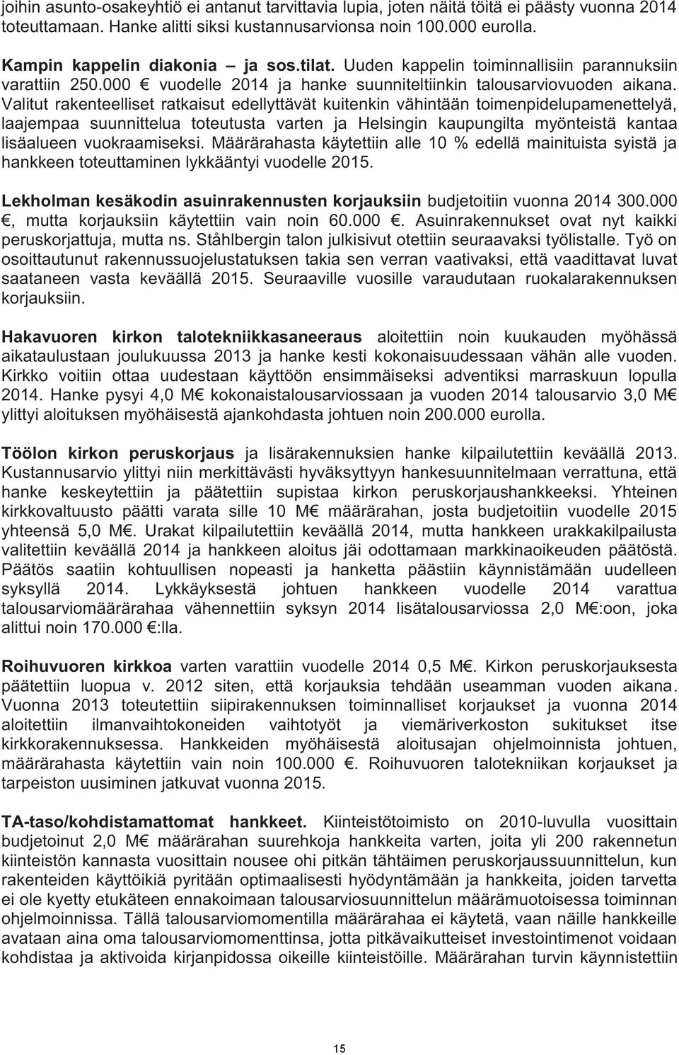 Valitut rakenteelliset ratkaisut edellyttävät kuitenkin vähintään toimenpidelupamenettelyä, laajempaa suunnittelua toteutusta varten ja Helsingin kaupungilta myönteistä kantaa lisäalueen