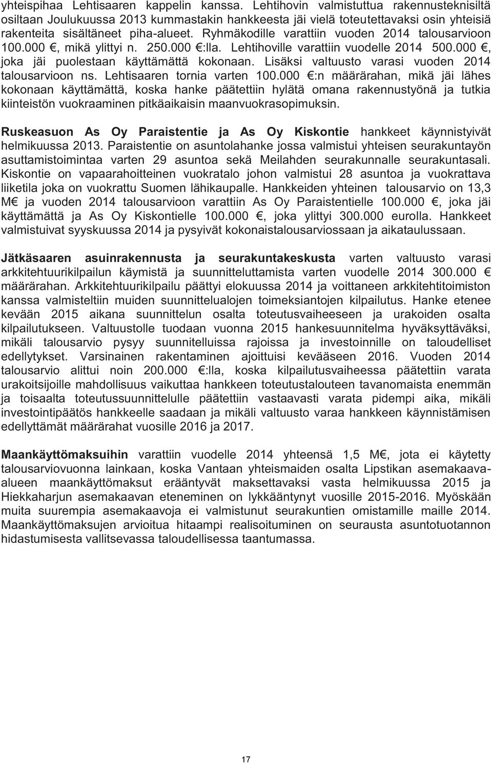 Ryhmäkodille varattiin vuoden 2014 talousarvioon 100.000, mikä ylittyi n. 250.000 :lla. Lehtihoville varattiin vuodelle 2014 500.000, joka jäi puolestaan käyttämättä kokonaan.