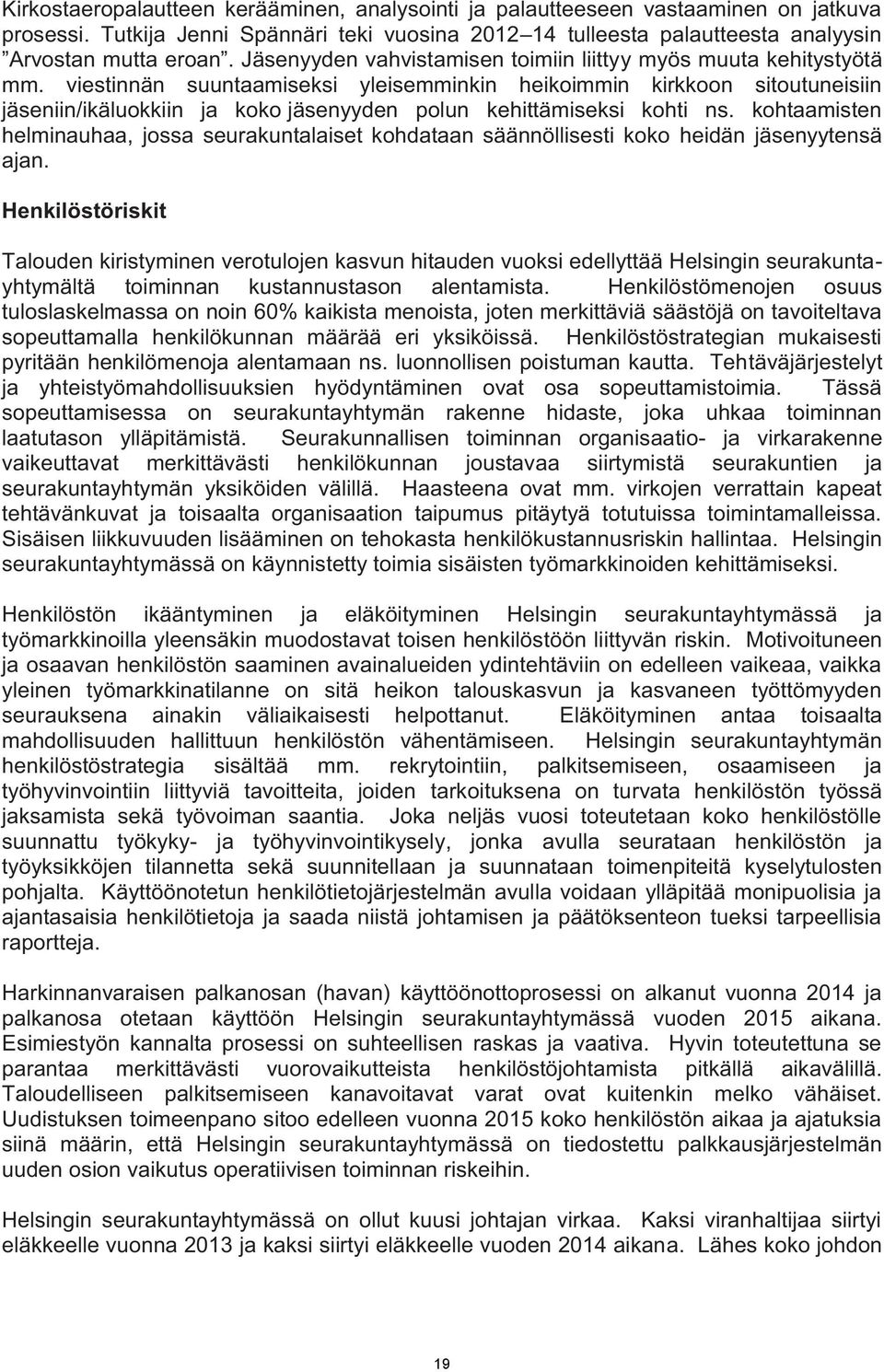 viestinnän suuntaamiseksi yleisemminkin heikoimmin kirkkoon sitoutuneisiin jäseniin/ikäluokkiin ja koko jäsenyyden polun kehittämiseksi kohti ns.