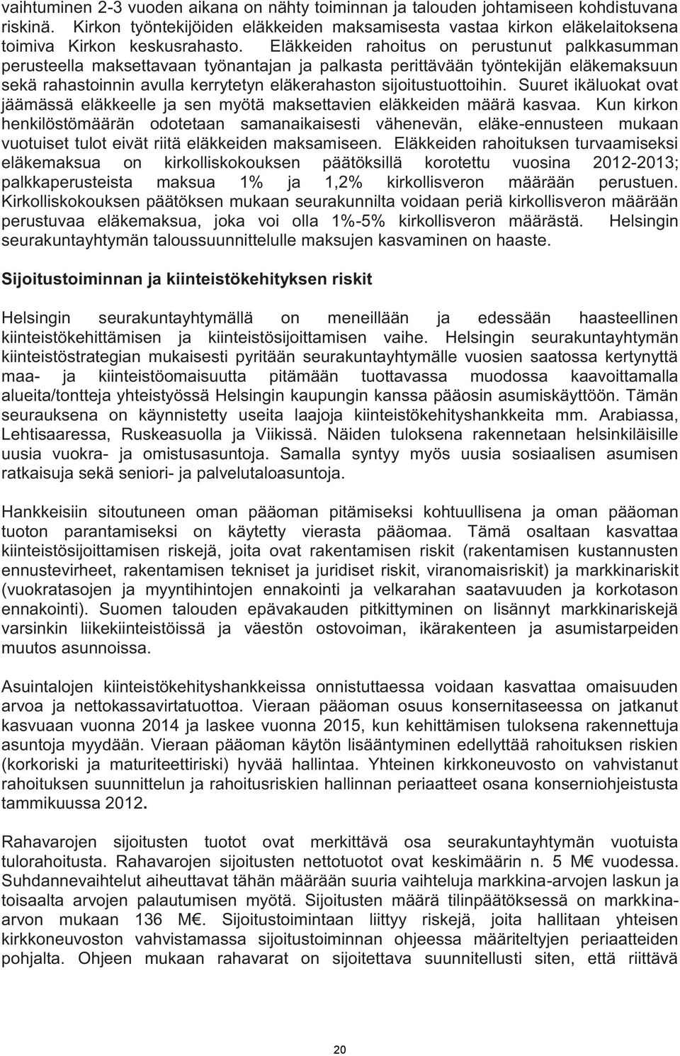 sijoitustuottoihin. Suuret ikäluokat ovat jäämässä eläkkeelle ja sen myötä maksettavien eläkkeiden määrä kasvaa.