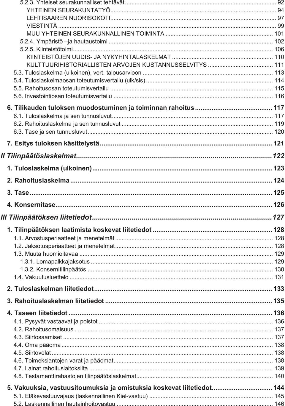 .. 113 5.4. Tuloslaskelmaosan toteutumisvertailu (ulk/sis)... 114 5.5. Rahoitusosan toteutumisvertailu... 115 5.6. Investointiosan toteutumisvertailu... 116 6.