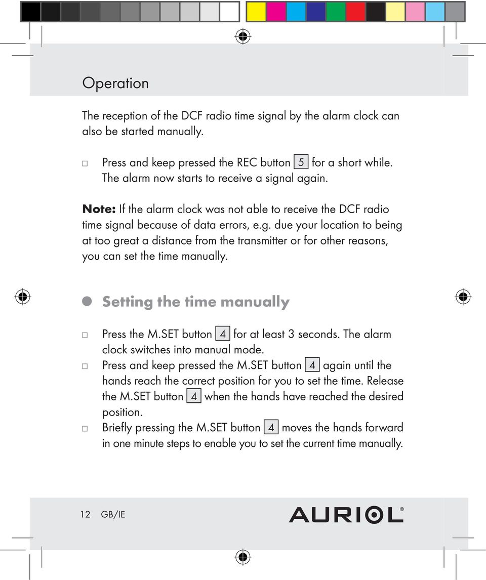 Setting the time manually Press the M.SET button 4 for at least 3 seconds. The alarm clock switches into manual mode. Press and keep pressed the M.