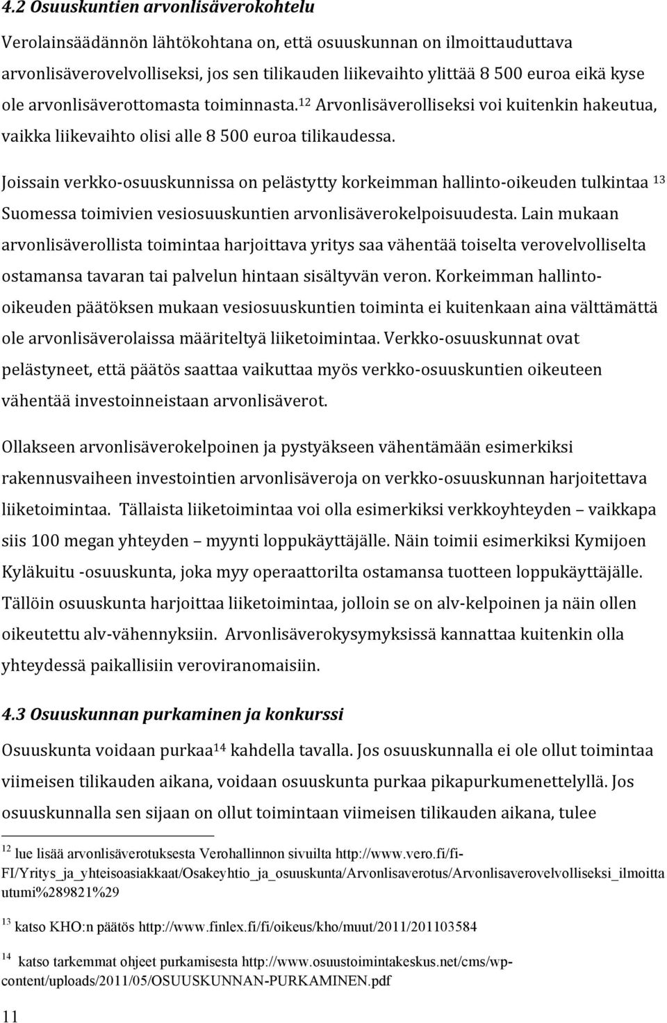 Joissain verkko- osuuskunnissa on pelästytty korkeimman hallinto- oikeuden tulkintaa 13 Suomessa toimivien vesiosuuskuntien arvonlisäverokelpoisuudesta.