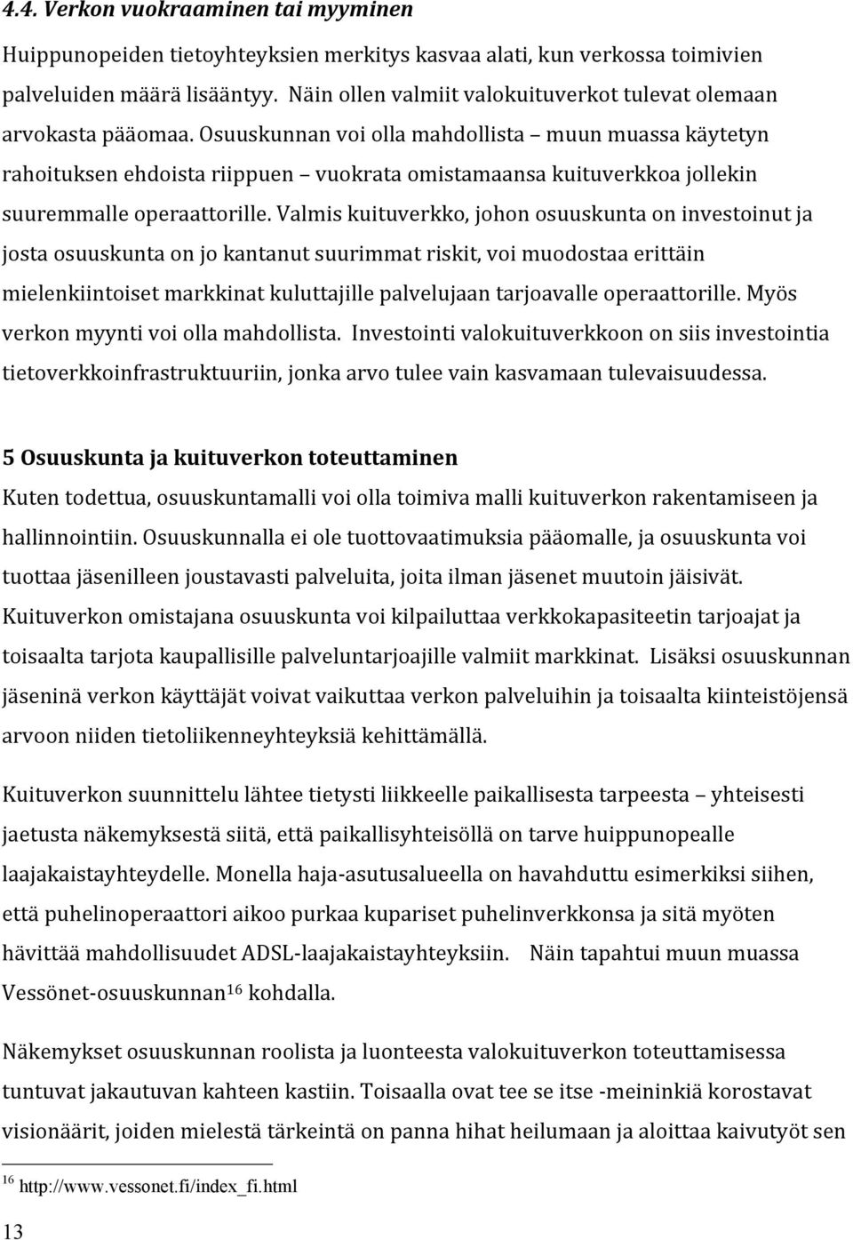 Osuuskunnan voi olla mahdollista muun muassa käytetyn rahoituksen ehdoista riippuen vuokrata omistamaansa kuituverkkoa jollekin suuremmalle operaattorille.