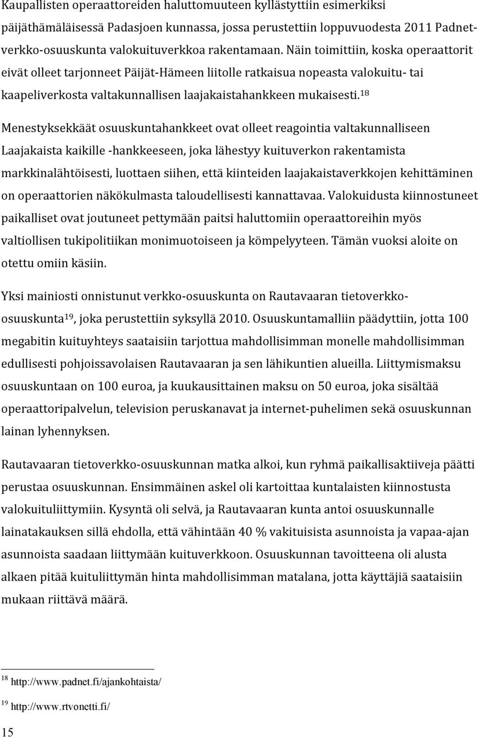 18 Menestyksekkäät osuuskuntahankkeet ovat olleet reagointia valtakunnalliseen Laajakaista kaikille - hankkeeseen, joka lähestyy kuituverkon rakentamista markkinalähtöisesti, luottaen siihen, että