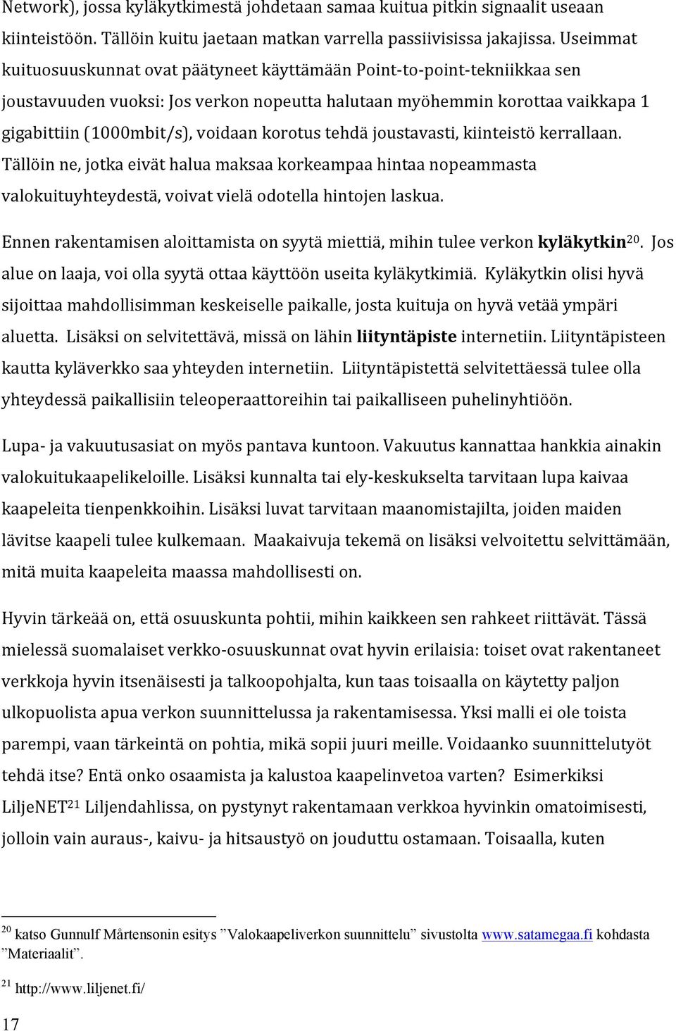 korotus tehdä joustavasti, kiinteistö kerrallaan. Tällöin ne, jotka eivät halua maksaa korkeampaa hintaa nopeammasta valokuituyhteydestä, voivat vielä odotella hintojen laskua.