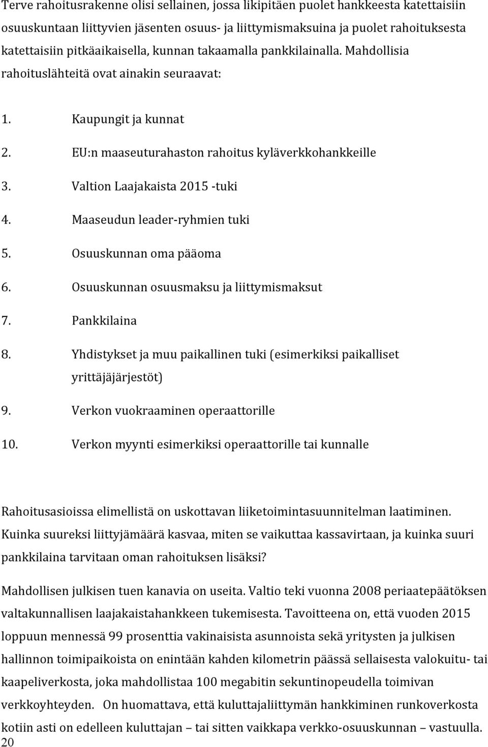 Valtion Laajakaista 2015 - tuki 4. Maaseudun leader- ryhmien tuki 5. Osuuskunnan oma pääoma 6. Osuuskunnan osuusmaksu ja liittymismaksut 7. Pankkilaina 8.