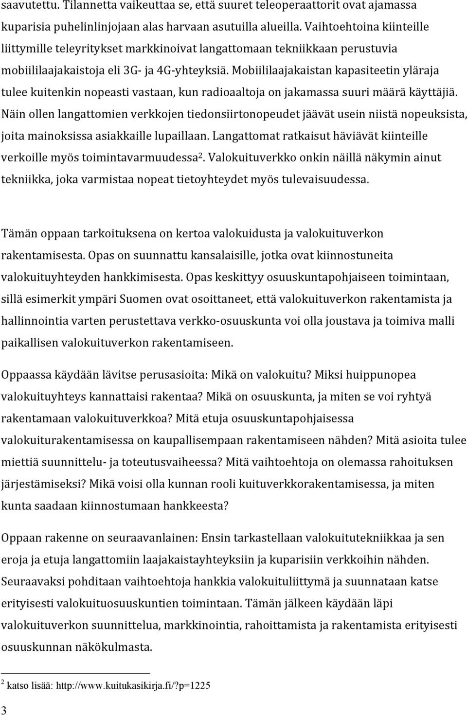 Mobiililaajakaistan kapasiteetin yläraja tulee kuitenkin nopeasti vastaan, kun radioaaltoja on jakamassa suuri määrä käyttäjiä.