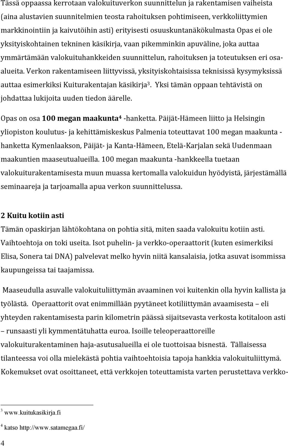 eri osa- alueita. Verkon rakentamiseen liittyvissä, yksityiskohtaisissa teknisissä kysymyksissä auttaa esimerkiksi Kuiturakentajan käsikirja 3.