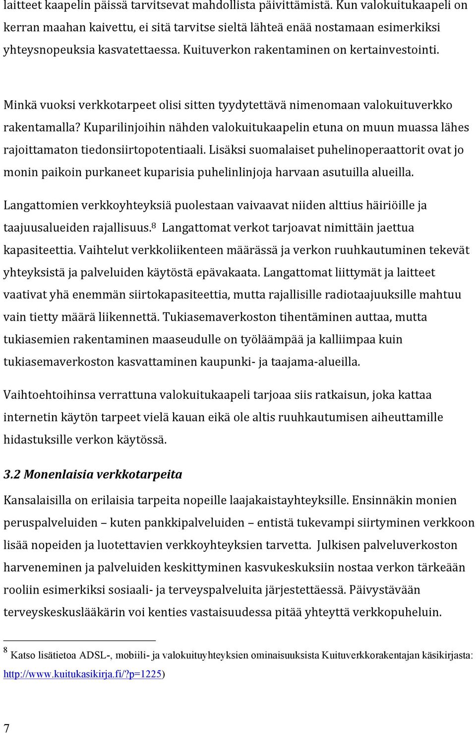 Minkä vuoksi verkkotarpeet olisi sitten tyydytettävä nimenomaan valokuituverkko rakentamalla? Kuparilinjoihin nähden valokuitukaapelin etuna on muun muassa lähes rajoittamaton tiedonsiirtopotentiaali.