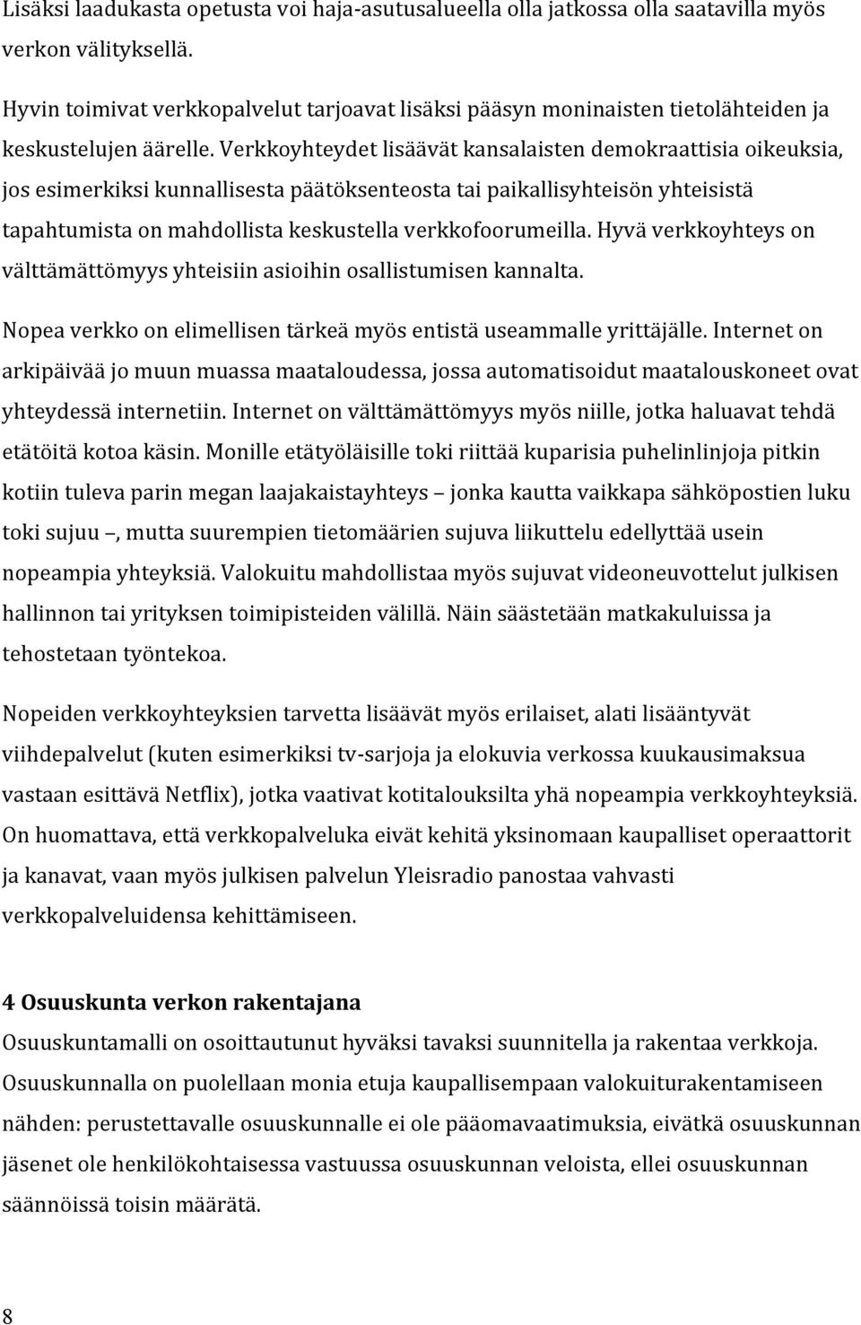 Verkkoyhteydet lisäävät kansalaisten demokraattisia oikeuksia, jos esimerkiksi kunnallisesta päätöksenteosta tai paikallisyhteisön yhteisistä tapahtumista on mahdollista keskustella verkkofoorumeilla.