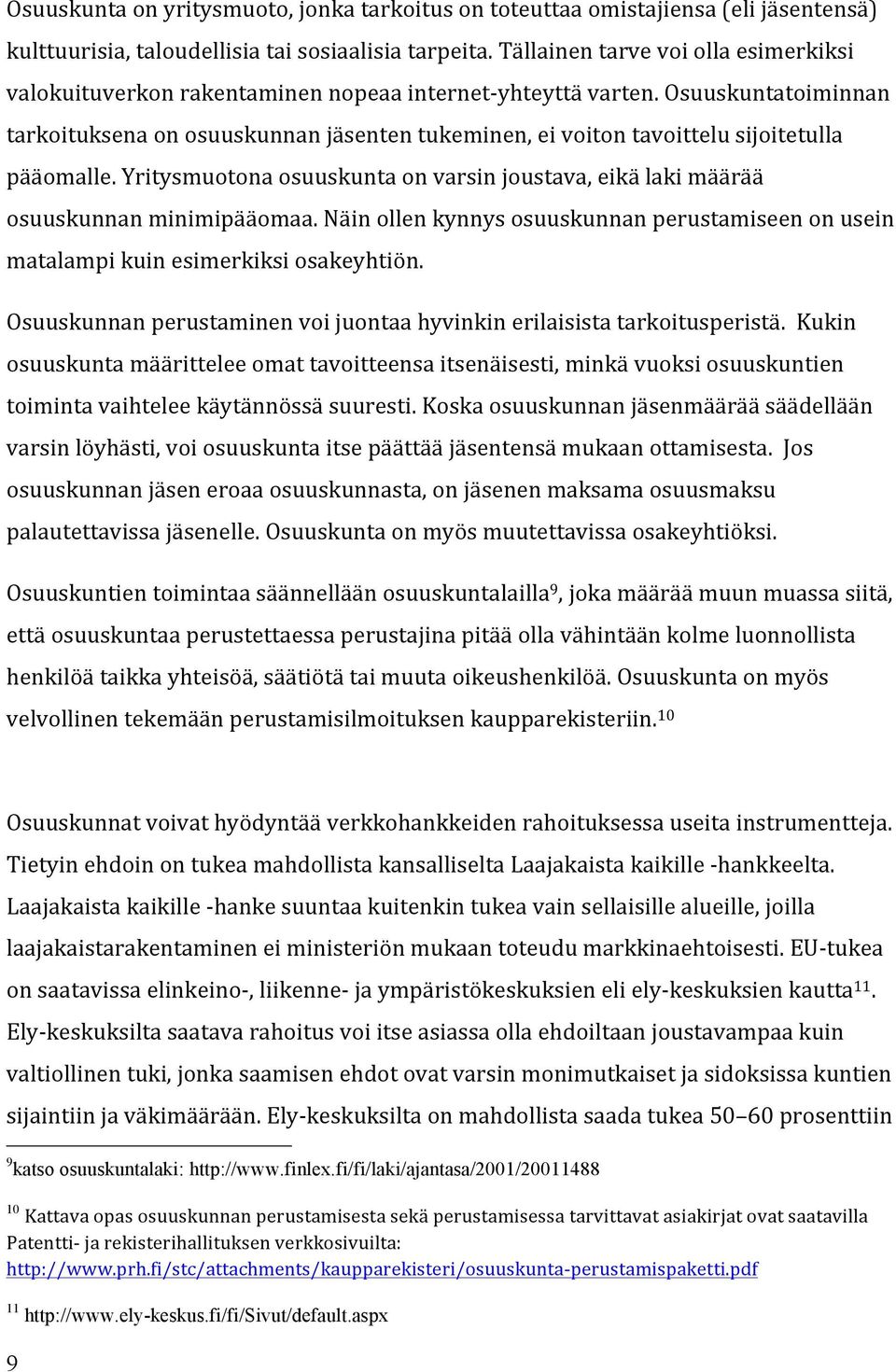 Osuuskuntatoiminnan tarkoituksena on osuuskunnan jäsenten tukeminen, ei voiton tavoittelu sijoitetulla pääomalle.