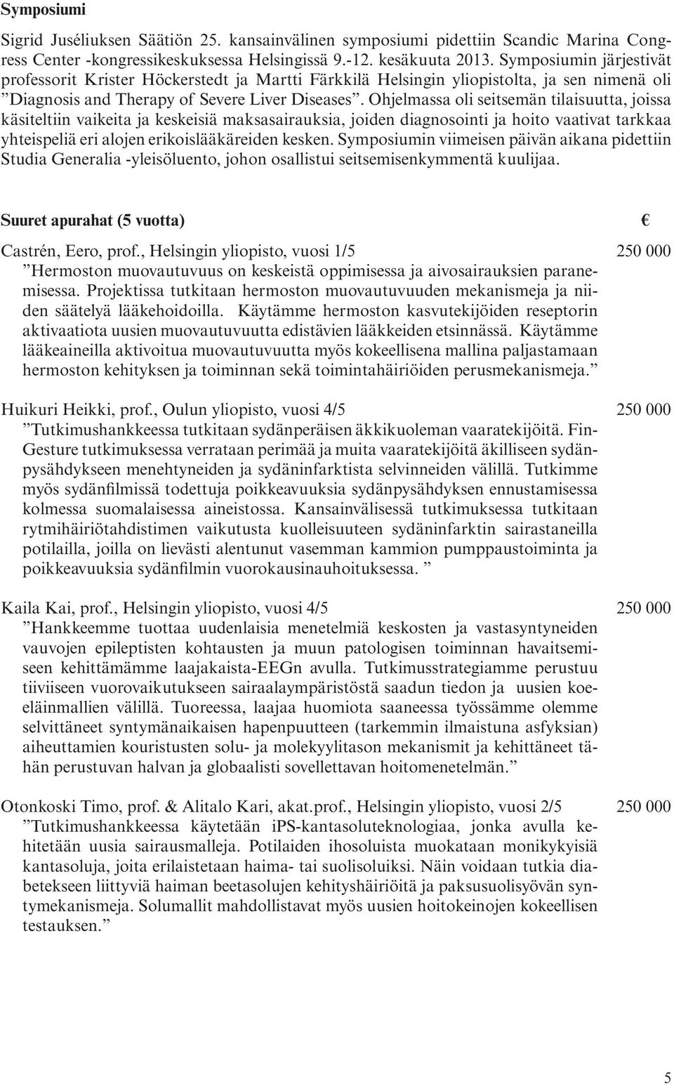 Ohjelmassa oli seitsemän tilaisuutta, joissa käsiteltiin vaikeita ja keskeisiä maksasairauksia, joiden diagnosointi ja hoito vaativat tarkkaa yhteispeliä eri alojen erikoislääkäreiden kesken.