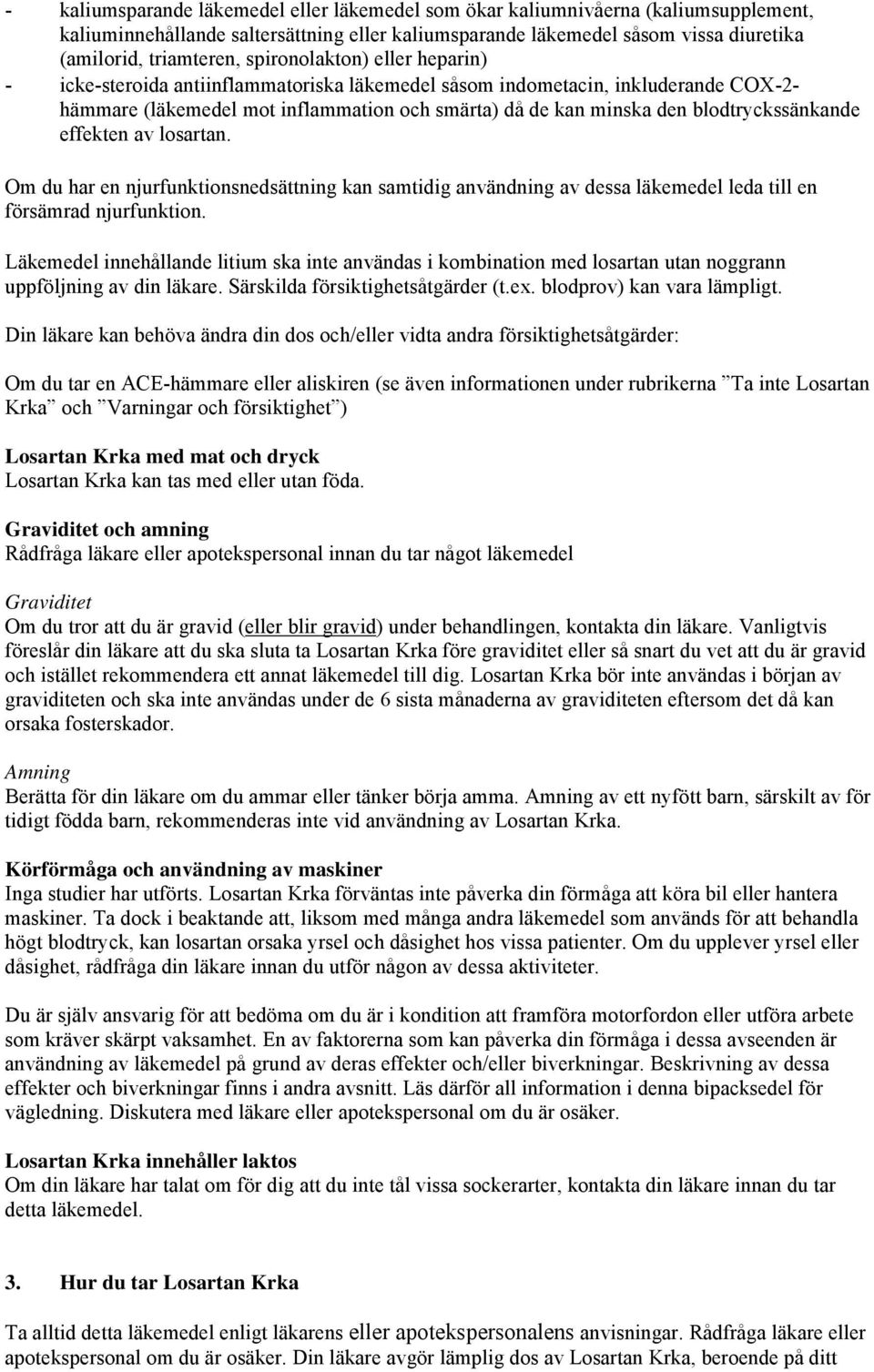 blodtryckssänkande effekten av losartan. Om du har en njurfunktionsnedsättning kan samtidig användning av dessa läkemedel leda till en försämrad njurfunktion.