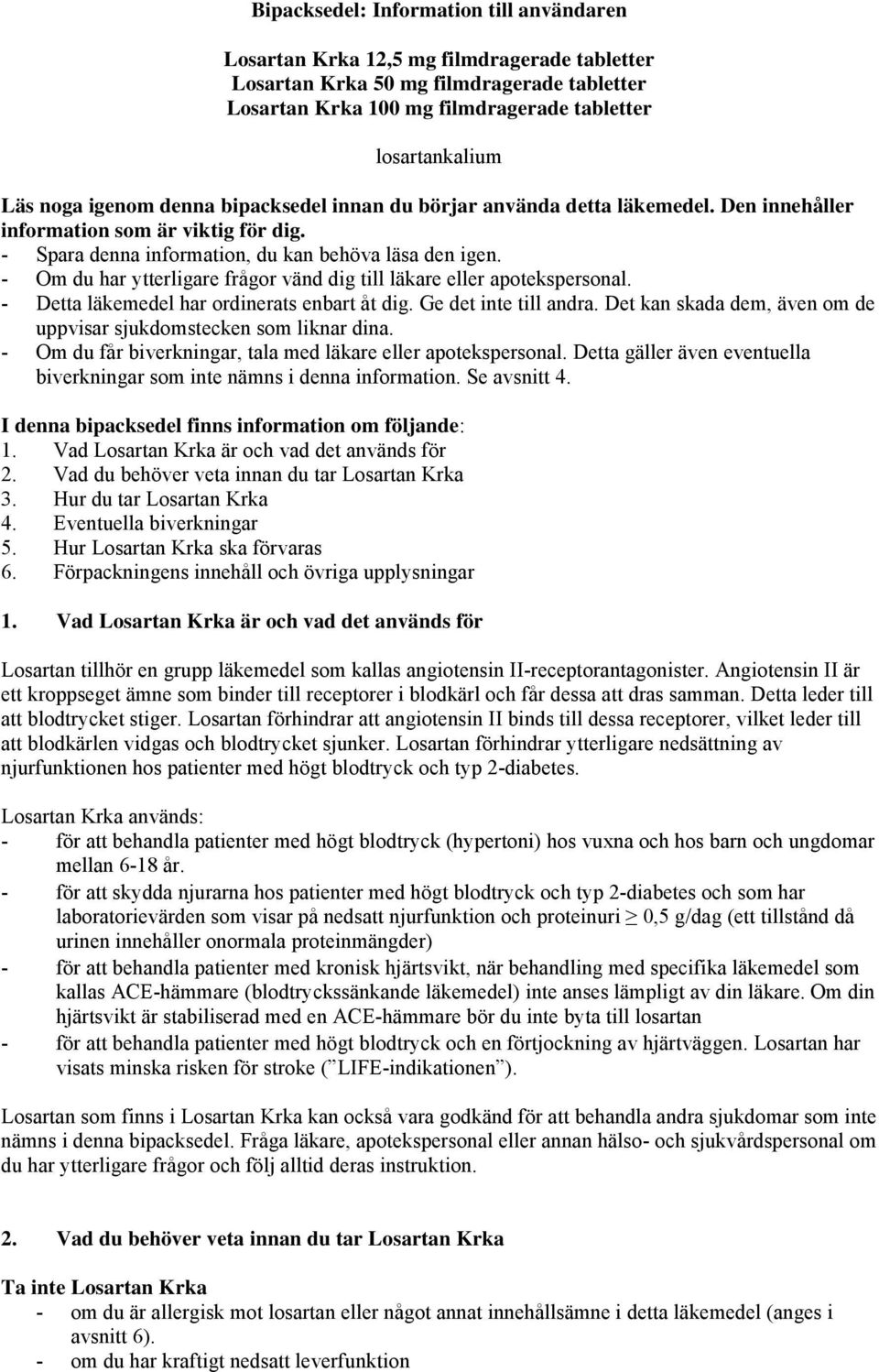 - Om du har ytterligare frågor vänd dig till läkare eller apotekspersonal. - Detta läkemedel har ordinerats enbart åt dig. Ge det inte till andra.