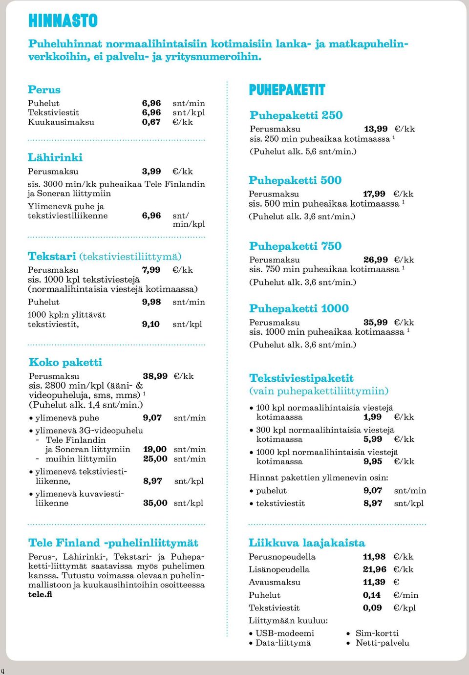 3000 min/kk puheaikaa Tele Finlandin ja Soneran liittymiin Ylimenevä puhe ja tekstiviestiliikenne 6,96 snt/ min/kpl Tekstari (tekstiviestiliittymä) Perusmaksu 7,99 /kk sis.