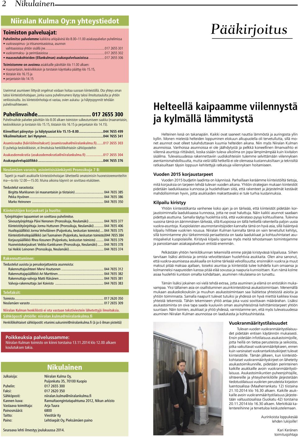 ..017 2655 302 maaseutukohteiden (Ellankulman) asukaspalveluasioissa...017 2655 306 Toimistomme on avoinna asiakkaille päivittäin klo 11.