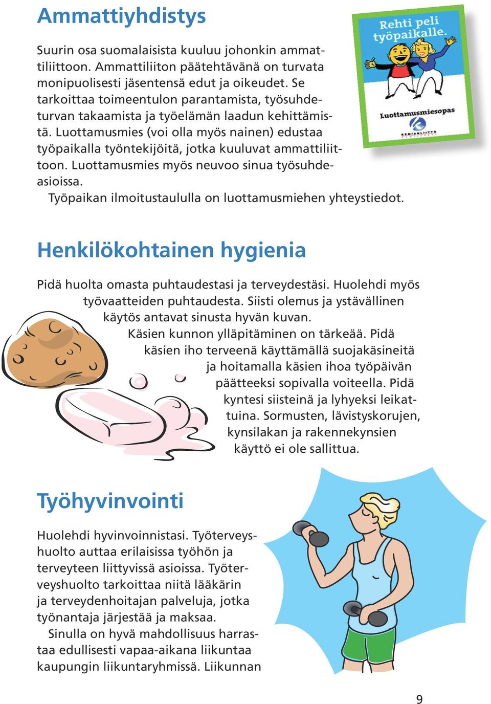 Luottamusmies (voi olla myös nainen) edustaa työpaikalla työntekijöitä, jotka kuuluvat ammattiliittoon. Luottamusmies myös neuvoo sinua työsuhdeasioissa.