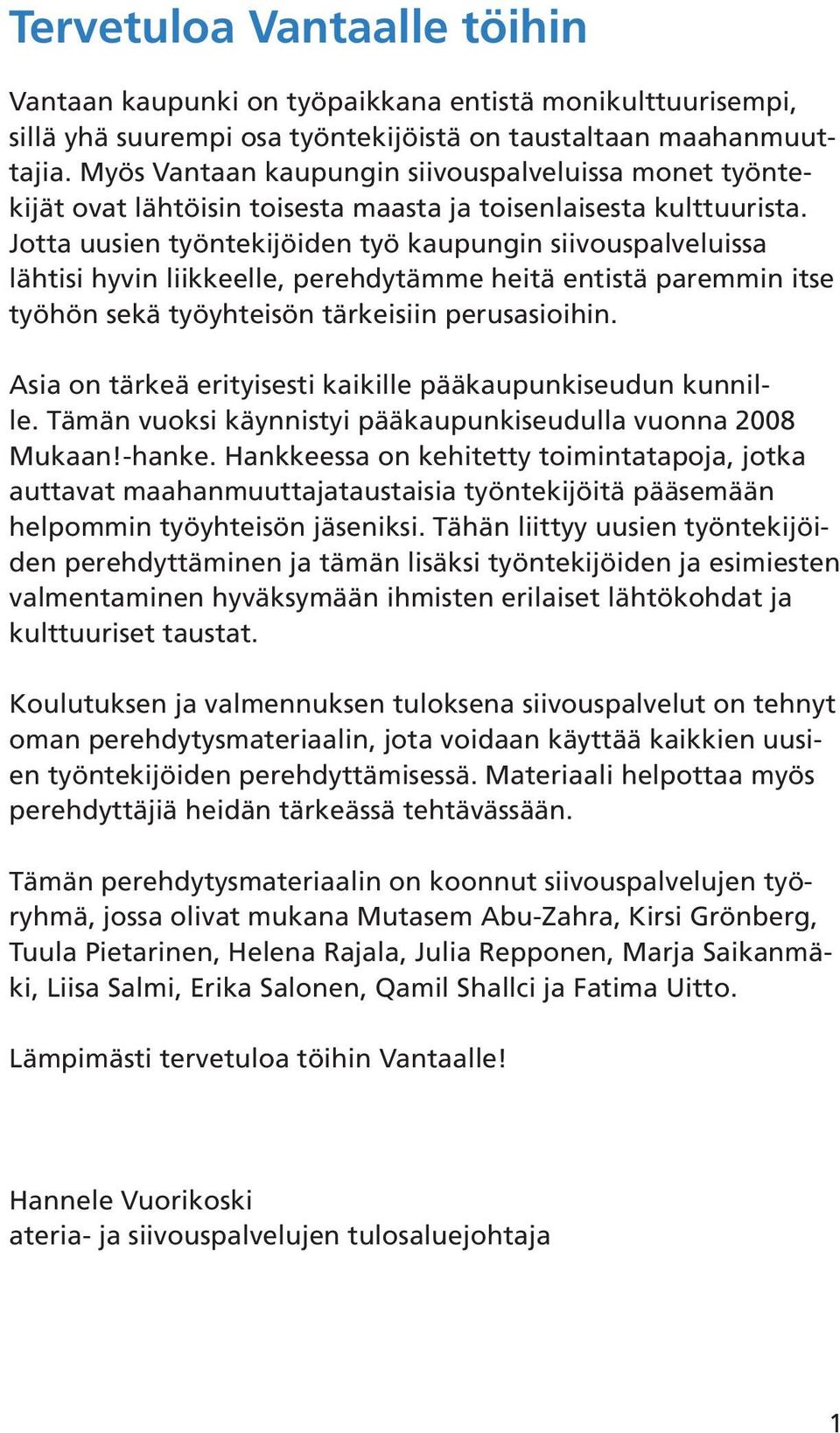 Jotta uusien työntekijöiden työ kaupungin siivouspalveluissa lähtisi hyvin liikkeelle, perehdytämme heitä entistä paremmin itse työhön sekä työyhteisön tärkeisiin perusasioihin.