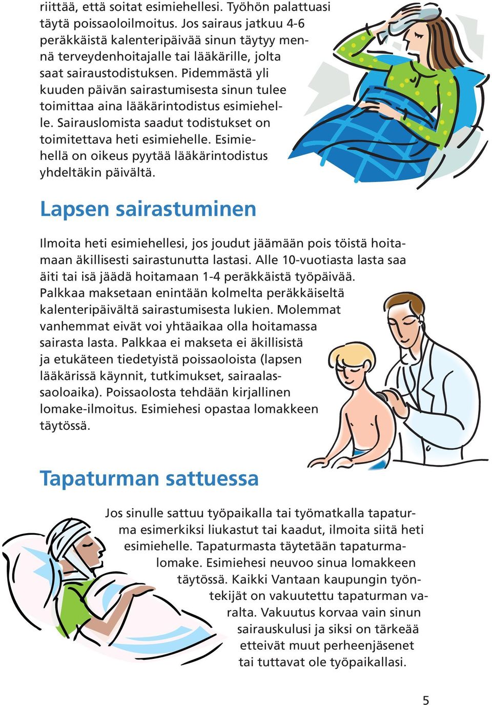 Pidemmästä yli kuuden päivän sairastumisesta sinun tulee toimittaa aina lääkärintodistus esimiehelle. Sairauslomista saadut todistukset on toimitettava heti esimiehelle.