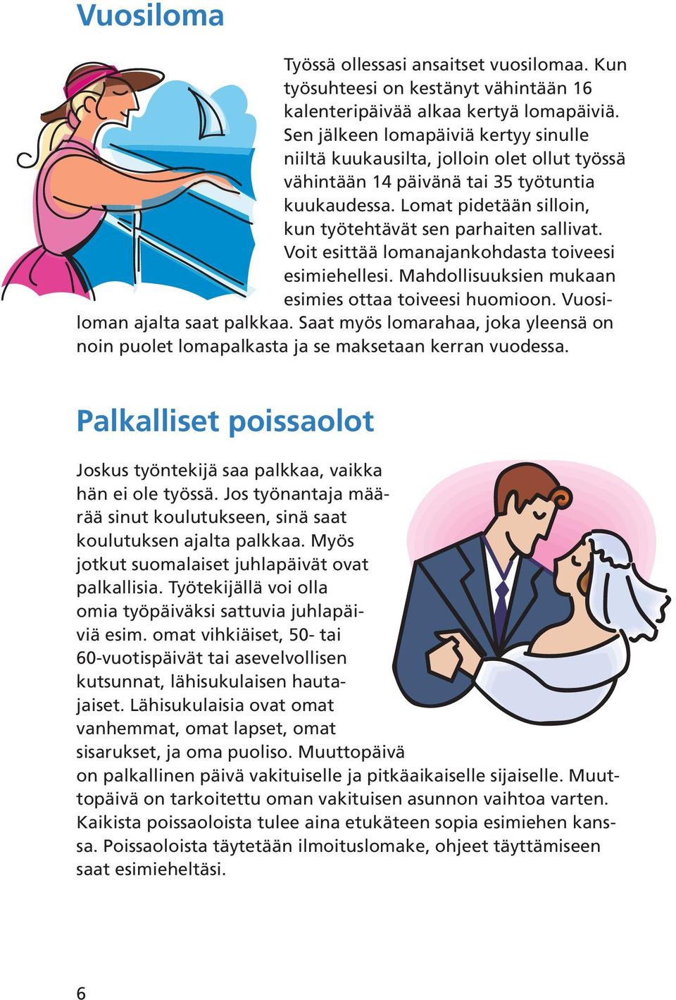 Voit esittää lomanajankohdasta toiveesi esimiehellesi. Mahdollisuuksien mukaan esimies ottaa toiveesi huomioon. Vuosiloman ajalta saat palkkaa.