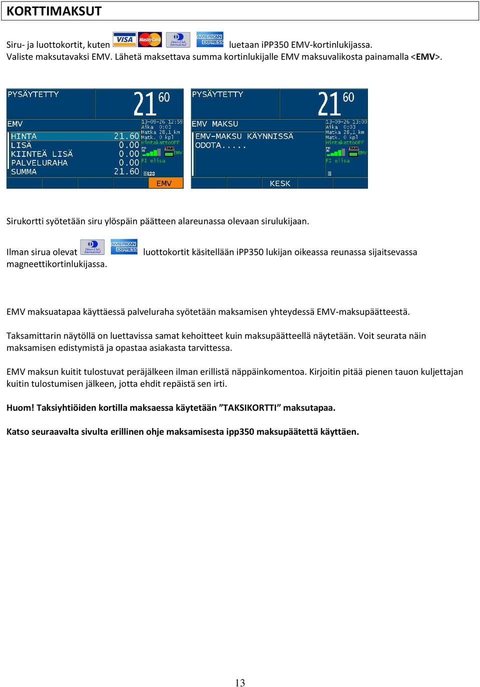 luottokortit käsitellään ipp350 lukijan oikeassa reunassa sijaitsevassa EMV maksuatapaa käyttäessä palveluraha syötetään maksamisen yhteydessä EMV-maksupäätteestä.