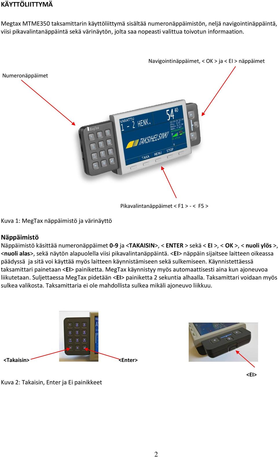 Numeronäppäimet Navigointinäppäimet, < OK > ja < EI > näppäimet Kuva 1: MegTax näppäimistö ja värinäyttö Pikavalintanäppäimet < F1 > - < F5 > Näppäimistö Näppäimistö käsittää numeronäppäimet 0-9 ja