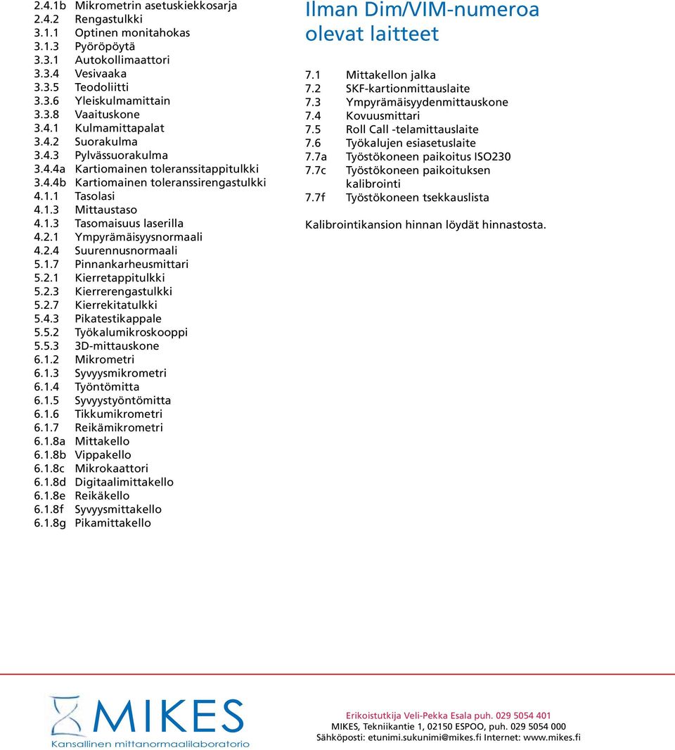 2.1 Ympyrämäisyysnormaali 4.2.4 Suurennusnormaali 5.1.7 Pinnankarheusmittari 5.2.1 Kierretappitulkki 5.2.3 Kierrerengastulkki 5.2.7 Kierrekitatulkki 5.4.3 Pikatestikappale 5.5.2 Työkalumikroskooppi 5.