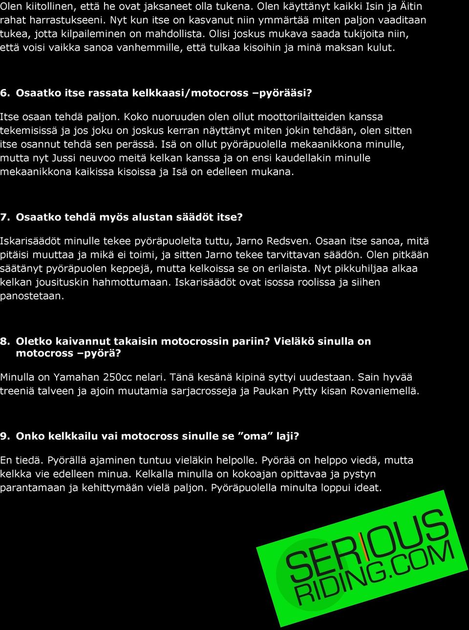 Olisi joskus mukava saada tukijoita niin, että voisi vaikka sanoa vanhemmille, että tulkaa kisoihin ja minä maksan kulut. 6. Osaatko itse rassata kelkkaasi/motocross pyörääsi? Itse osaan tehdä paljon.