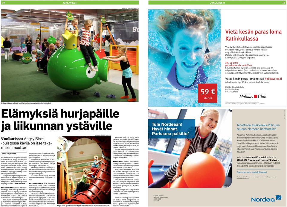 2 aikuista+ 2 lasta), aamiaiset sekä vapaan kylpylän käytön. Koskee vain uusia varauksia. Varaa kesän paras loma netistä holidayclub.fi tai soita puh. 030 68 600 ma pe 8 18, la 10 15 59 alk.