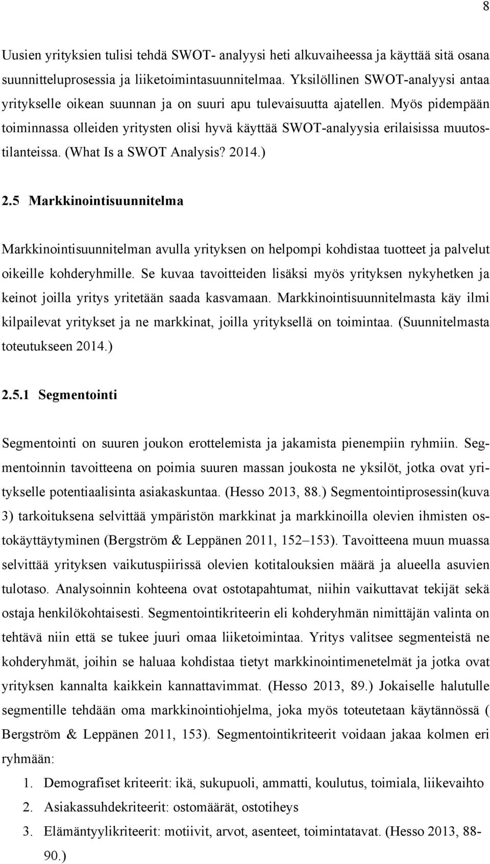 Myös pidempään toiminnassa olleiden yritysten olisi hyvä käyttää SWOT-analyysia erilaisissa muutostilanteissa. (What Is a SWOT Analysis? 2014.) 2.