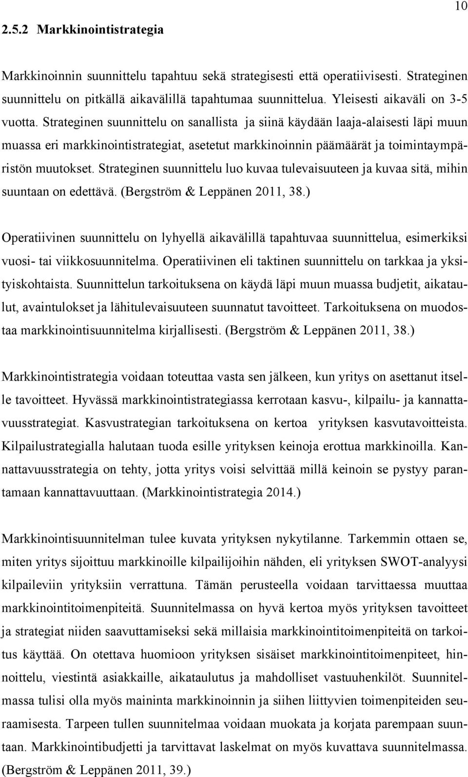 Strateginen suunnittelu on sanallista ja siinä käydään laaja-alaisesti läpi muun muassa eri markkinointistrategiat, asetetut markkinoinnin päämäärät ja toimintaympäristön muutokset.