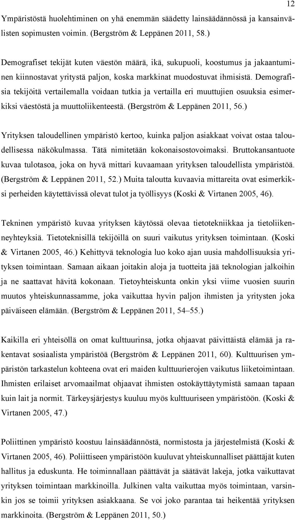 Demografisia tekijöitä vertailemalla voidaan tutkia ja vertailla eri muuttujien osuuksia esimerkiksi väestöstä ja muuttoliikenteestä. (Bergström & Leppänen 2011, 56.