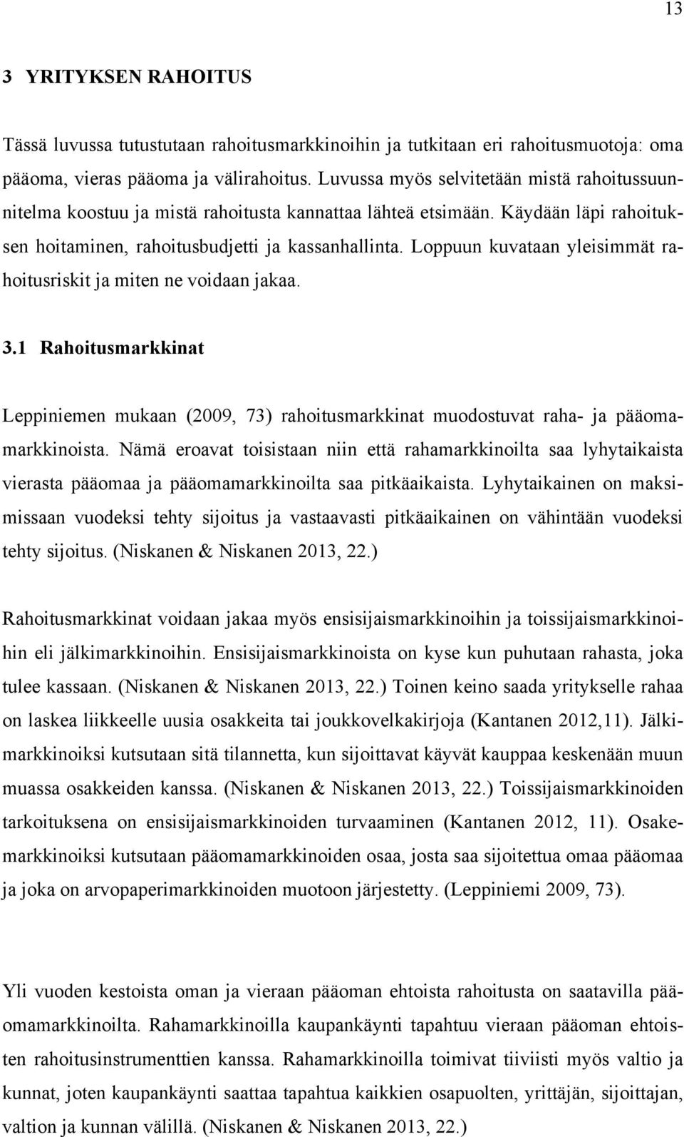 Loppuun kuvataan yleisimmät rahoitusriskit ja miten ne voidaan jakaa. 3.1 Rahoitusmarkkinat Leppiniemen mukaan (2009, 73) rahoitusmarkkinat muodostuvat raha- ja pääomamarkkinoista.