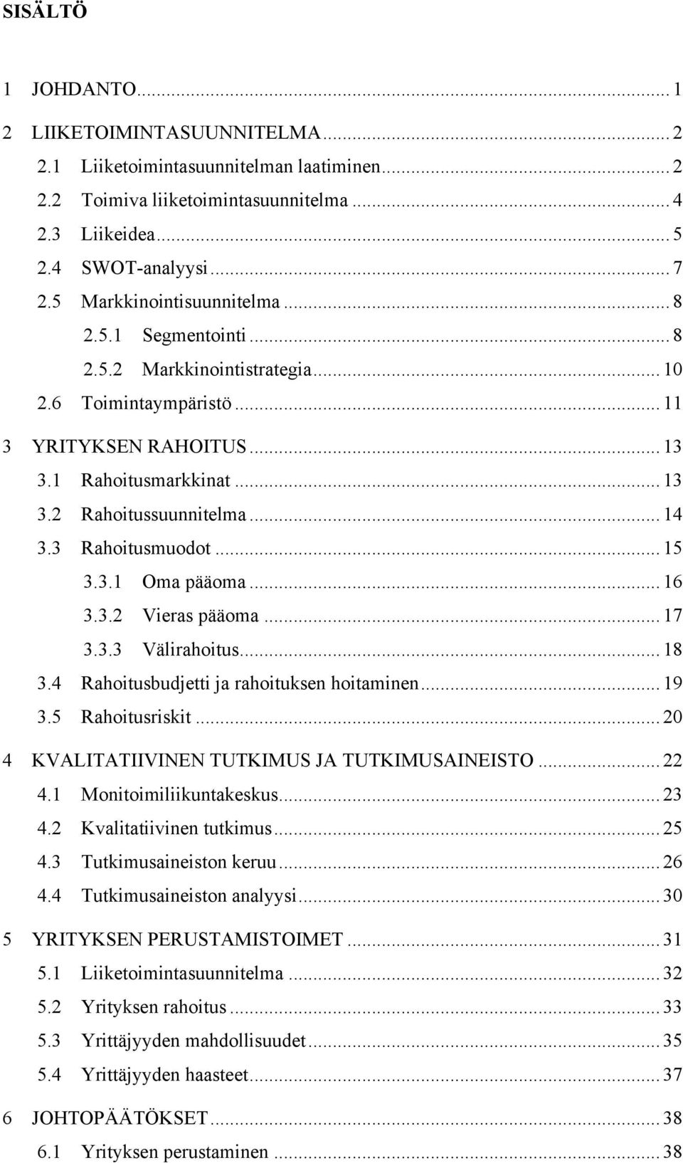 .. 14 3.3 Rahoitusmuodot... 15 3.3.1 Oma pääoma... 16 3.3.2 Vieras pääoma... 17 3.3.3 Välirahoitus... 18 3.4 Rahoitusbudjetti ja rahoituksen hoitaminen... 19 3.5 Rahoitusriskit.