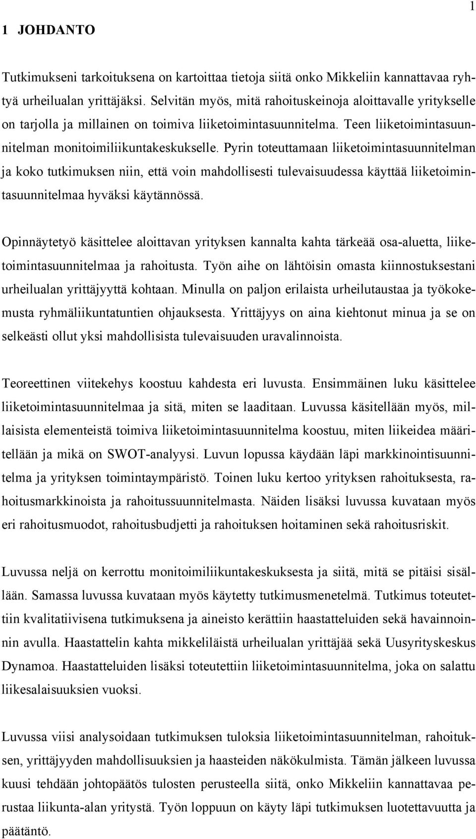 Pyrin toteuttamaan liiketoimintasuunnitelman ja koko tutkimuksen niin, että voin mahdollisesti tulevaisuudessa käyttää liiketoimintasuunnitelmaa hyväksi käytännössä.