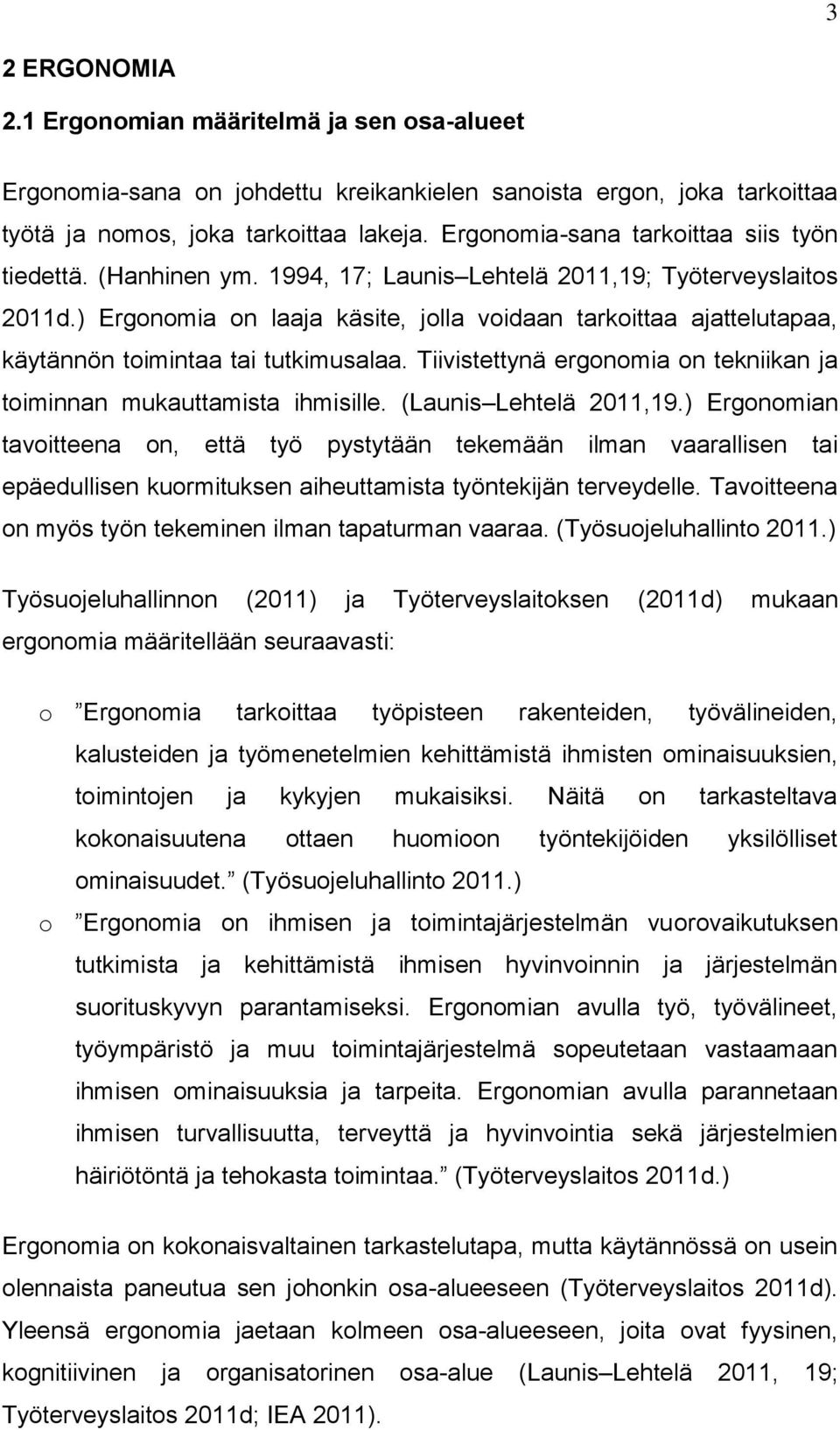 ) Ergonomia on laaja käsite, jolla voidaan tarkoittaa ajattelutapaa, käytännön toimintaa tai tutkimusalaa. Tiivistettynä ergonomia on tekniikan ja toiminnan mukauttamista ihmisille.