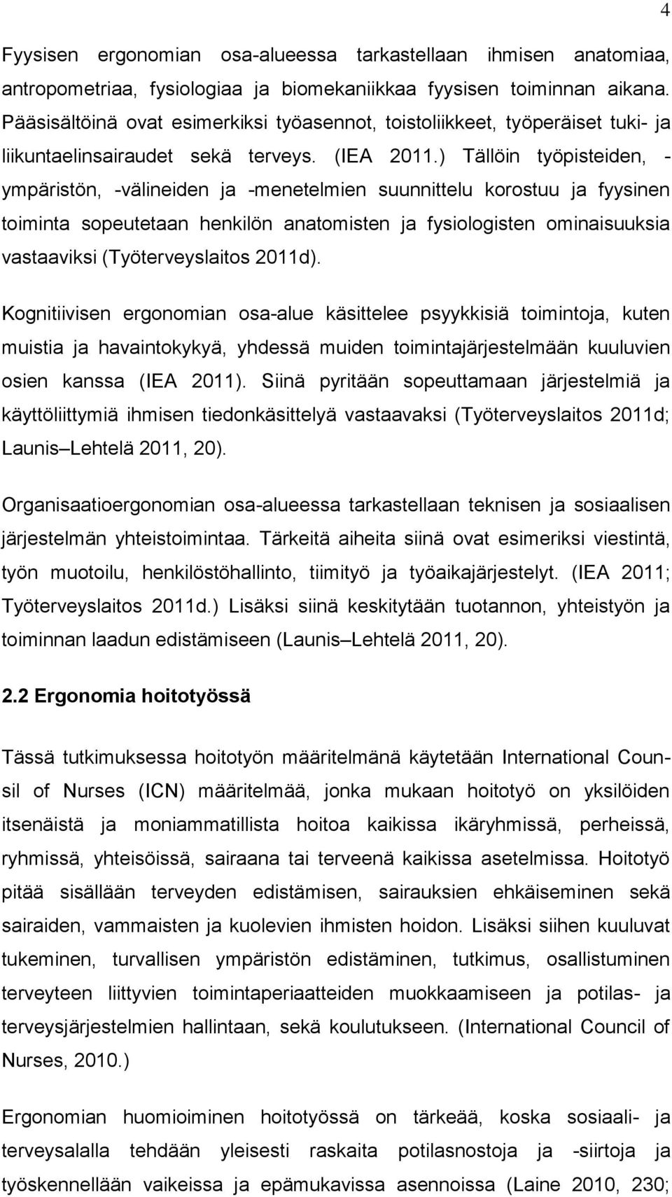 ) Tällöin työpisteiden, - ympäristön, -välineiden ja -menetelmien suunnittelu korostuu ja fyysinen toiminta sopeutetaan henkilön anatomisten ja fysiologisten ominaisuuksia vastaaviksi
