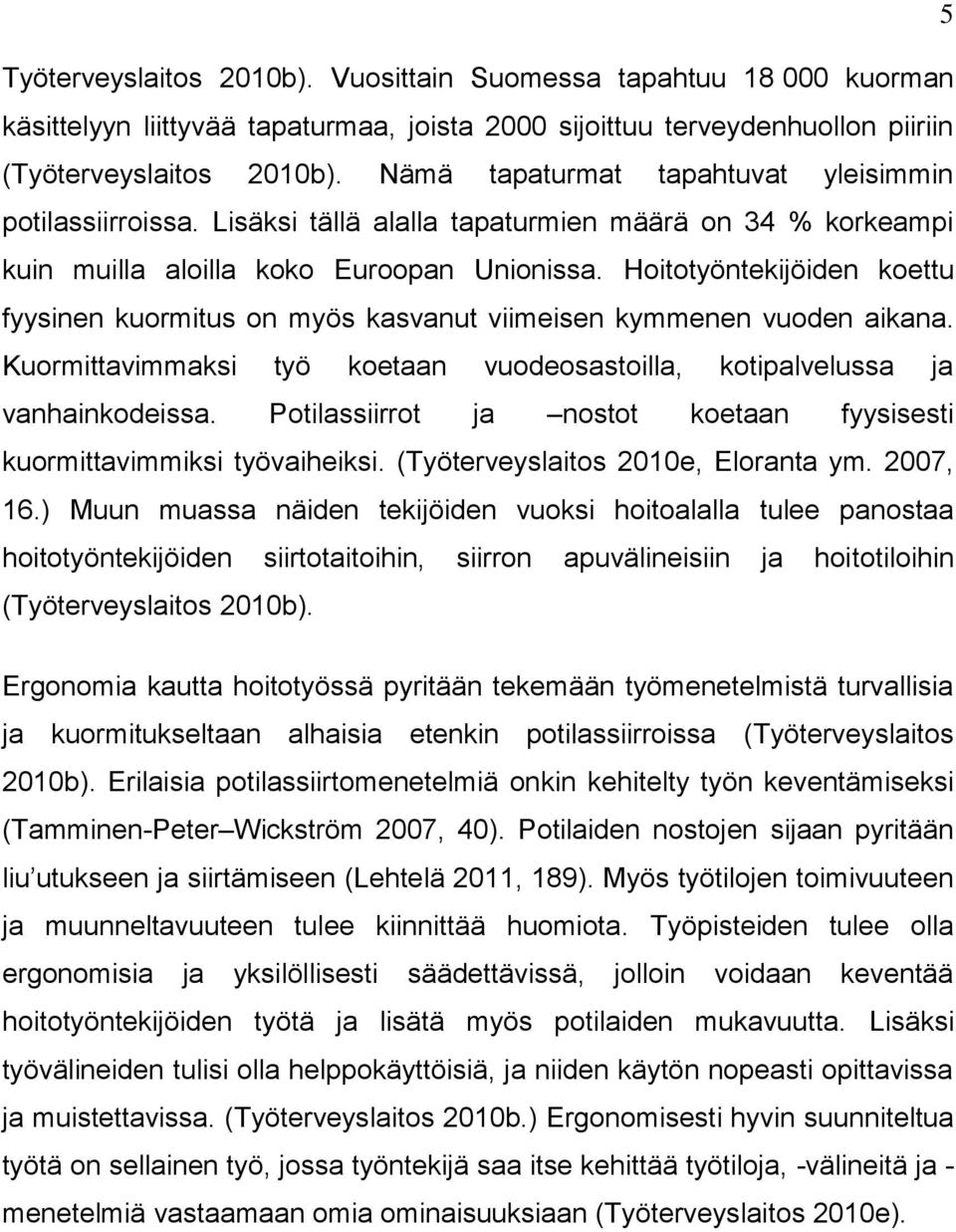 Hoitotyöntekijöiden koettu fyysinen kuormitus on myös kasvanut viimeisen kymmenen vuoden aikana. Kuormittavimmaksi työ koetaan vuodeosastoilla, kotipalvelussa ja vanhainkodeissa.