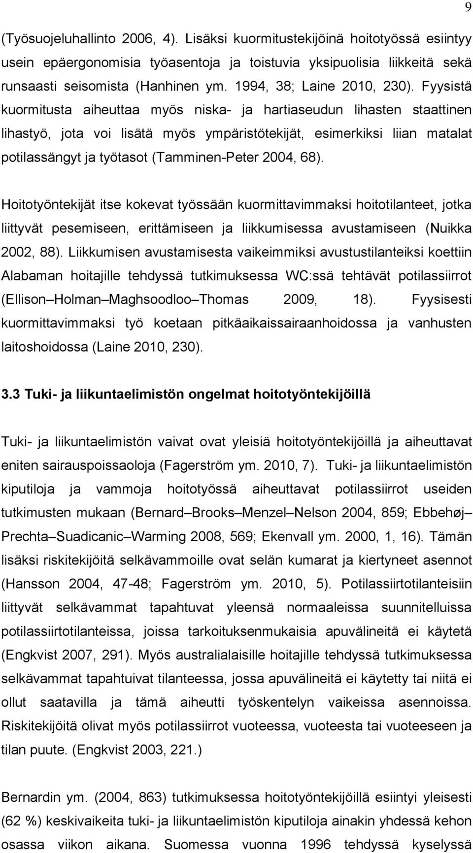 Fyysistä kuormitusta aiheuttaa myös niska- ja hartiaseudun lihasten staattinen lihastyö, jota voi lisätä myös ympäristötekijät, esimerkiksi liian matalat potilassängyt ja työtasot (Tamminen-Peter