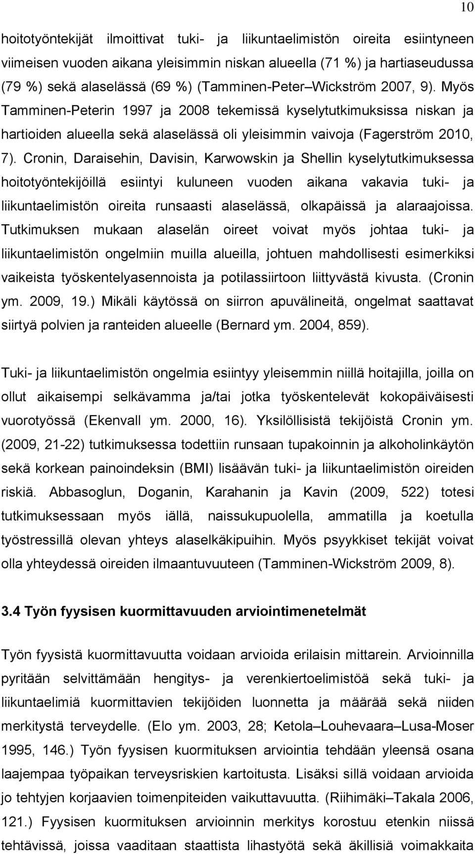Cronin, Daraisehin, Davisin, Karwowskin ja Shellin kyselytutkimuksessa hoitotyöntekijöillä esiintyi kuluneen vuoden aikana vakavia tuki- ja liikuntaelimistön oireita runsaasti alaselässä, olkapäissä