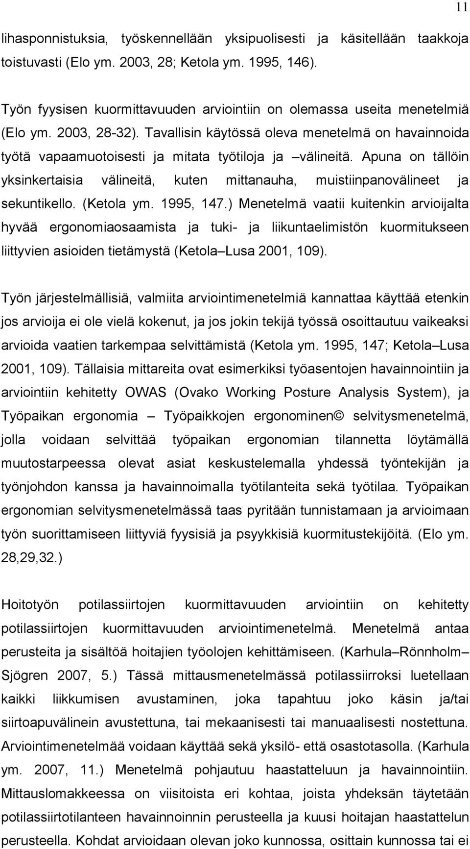 Tavallisin käytössä oleva menetelmä on havainnoida työtä vapaamuotoisesti ja mitata työtiloja ja välineitä.