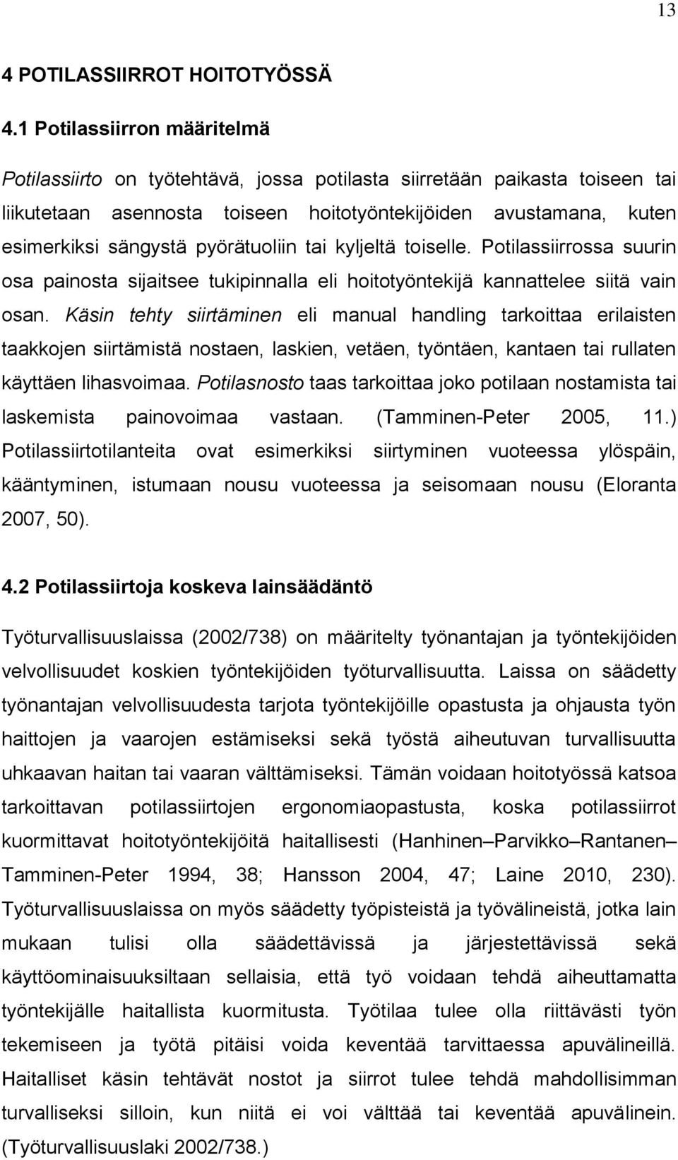 pyörätuoliin tai kyljeltä toiselle. Potilassiirrossa suurin osa painosta sijaitsee tukipinnalla eli hoitotyöntekijä kannattelee siitä vain osan.