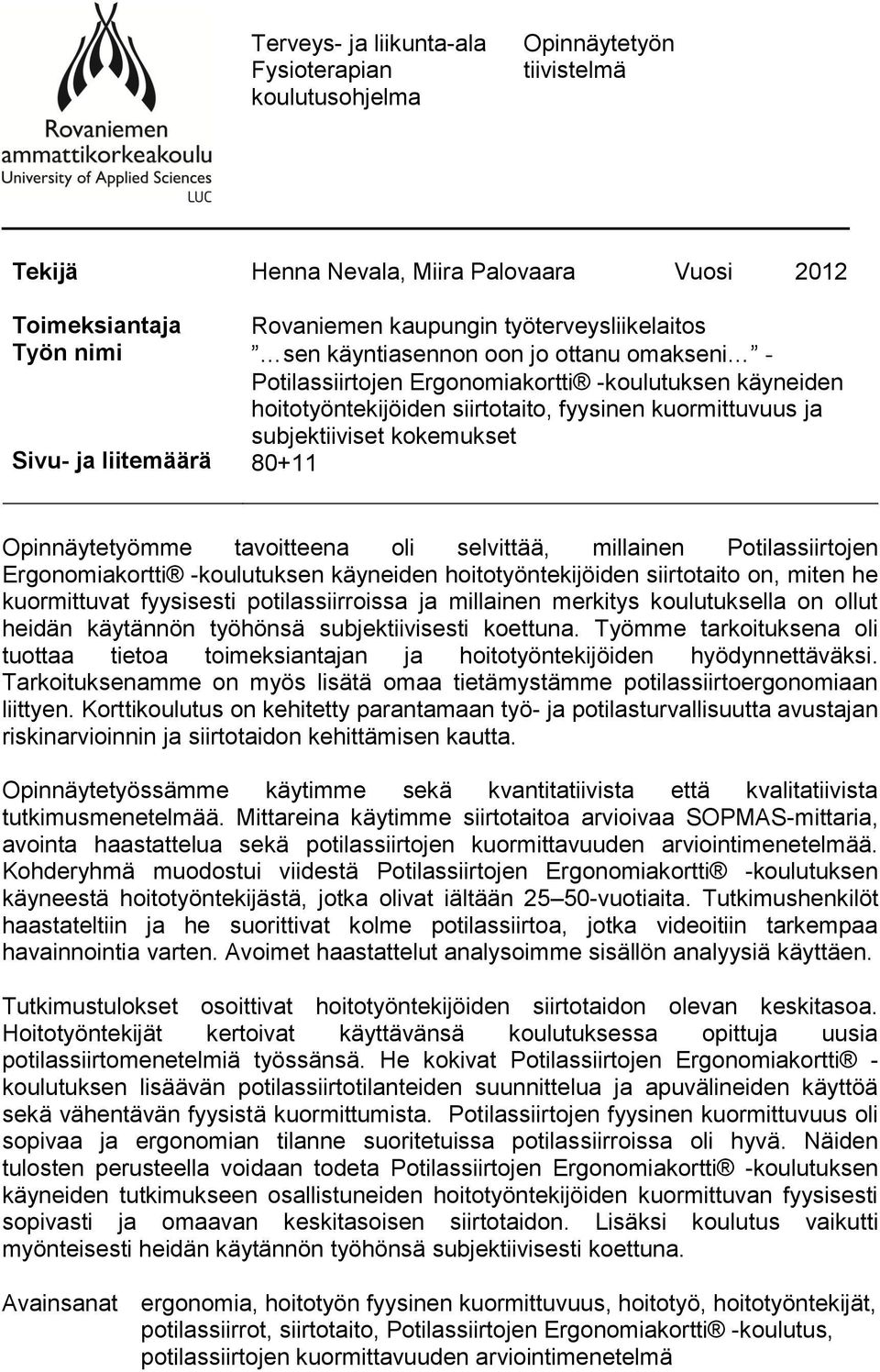 kokemukset 80+11 Opinnäytetyömme tavoitteena oli selvittää, millainen Potilassiirtojen Ergonomiakortti -koulutuksen käyneiden hoitotyöntekijöiden siirtotaito on, miten he kuormittuvat fyysisesti