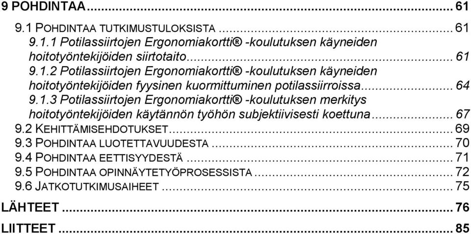 .. 67 9.2 KEHITTÄMISEHDOTUKSET... 69 9.3 POHDINTAA LUOTETTAVUUDESTA... 70 9.4 POHDINTAA EETTISYYDESTÄ... 71 9.5 POHDINTAA OPINNÄYTETYÖPROSESSISTA... 72 9.