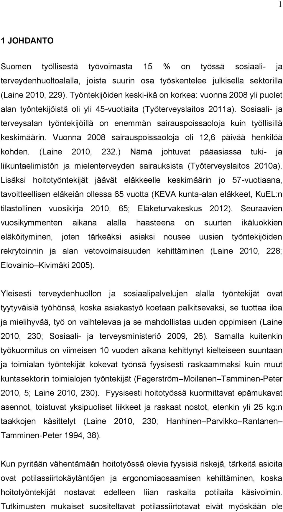Sosiaali- ja terveysalan työntekijöillä on enemmän sairauspoissaoloja kuin työllisillä keskimäärin. Vuonna 2008 sairauspoissaoloja oli 12,6 päivää henkilöä kohden. (Laine 2010, 232.