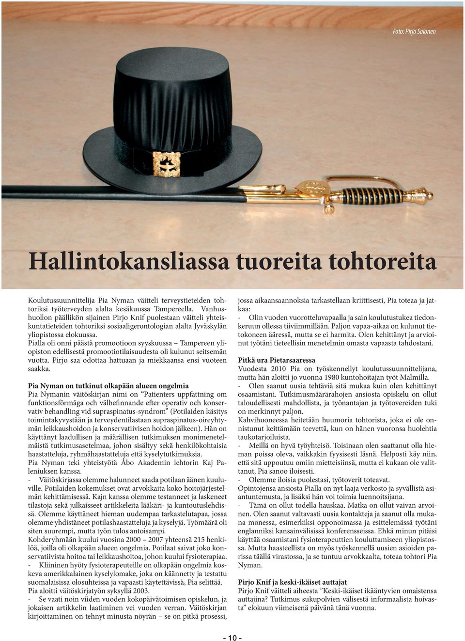 Pialla oli onni päästä promootioon syyskuussa Tampereen yliopiston edellisestä promootiotilaisuudesta oli kulunut seitsemän vuotta. Pirjo saa odottaa hattuaan ja miekkaansa ensi vuoteen saakka.